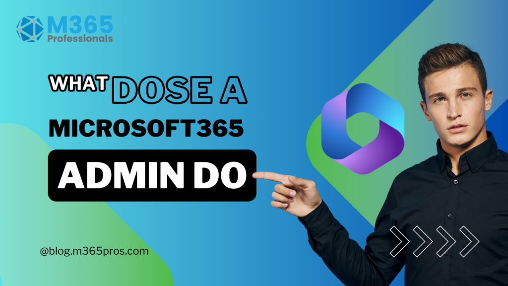 What is a Microsoft 365 Admin and What Do They Do?
