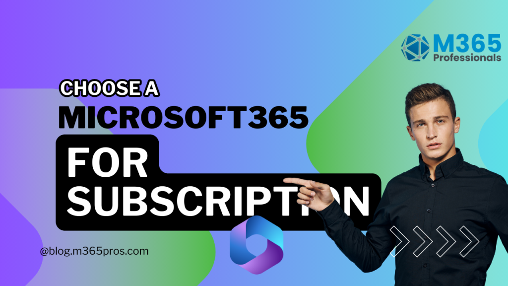 Choosing the Right Microsoft 365 Subscription for Your Business